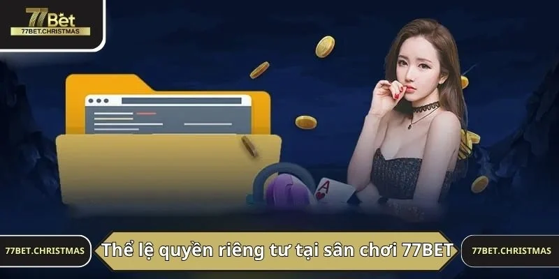 Thể lệ quyền riêng tư tại sân chơi 77BET